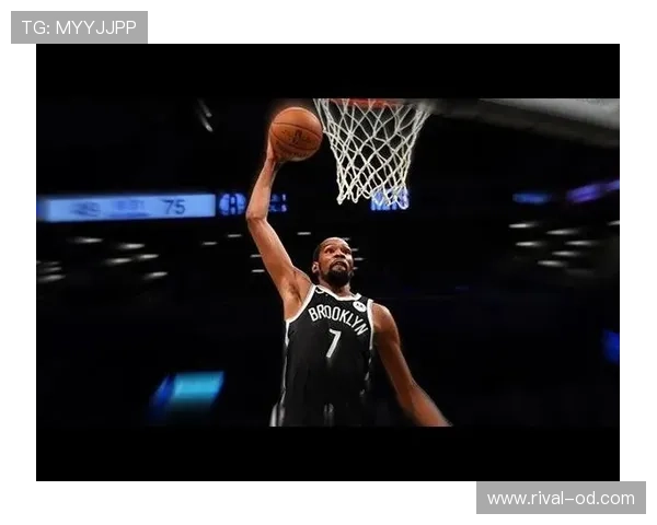 无球切入为杜兰特拉开空间 提升篮网外线效率